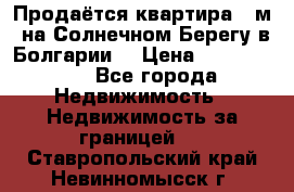 Продаётся квартира 60м2 на Солнечном Берегу в Болгарии  › Цена ­ 1 750 000 - Все города Недвижимость » Недвижимость за границей   . Ставропольский край,Невинномысск г.